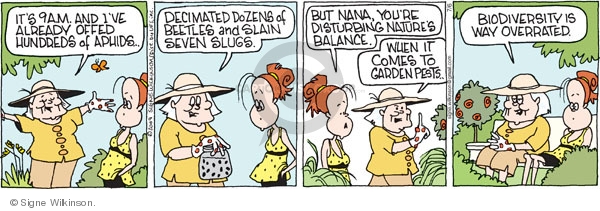 Its 9 a.m. and Ive already offed hundreds of aphids � Decimated dozens of beetles and slain seven slugs. But Nana, youre disturbing natures balance. When it comes to garden pests � Biodiversity is way overrated.
