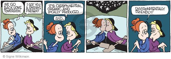 We go back home tomorrow. I got you a goodbye present. Its carbon neutral, organic and locally produced. And � Environmentally friendly!