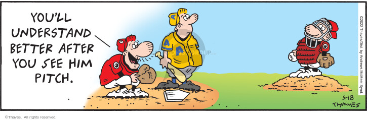 Youll understand after you see him pitch.