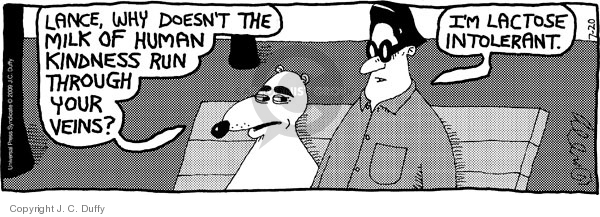 Lance, why doesnt the milk of human kindness run through your veins?  Im lactose intolerant.