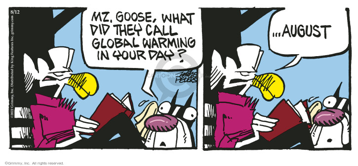 Mz. Goose, what did they call global warming in your day? … August.
