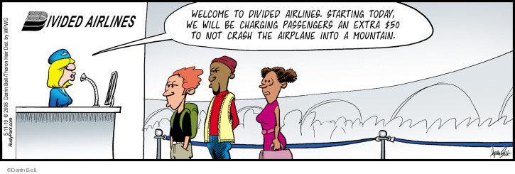 Divided Airlines. Welcome to Divided Airlines. Starting today, we will be charging passengers an extra $50 to not crash the airplane into a mountain.
