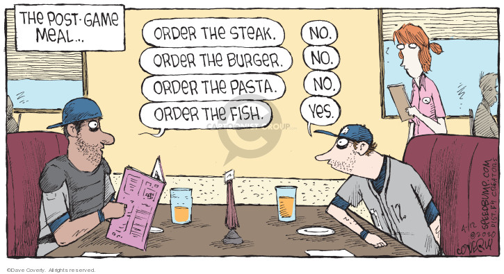 The post-game meal � Order the steak. No. Order the burger. No. Order the pasta. No. Order the fish. Yes.
